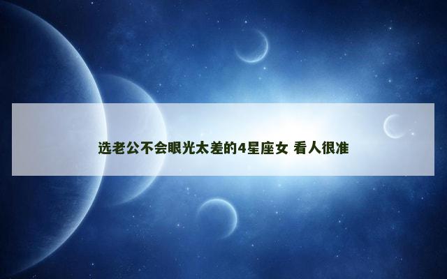 选老公不会眼光太差的4星座女 看人很准