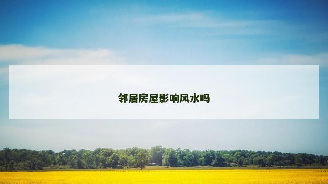 邻居房屋影响风水吗