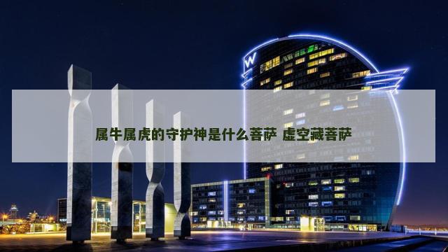 属牛属虎的守护神是什么菩萨 虚空藏菩萨