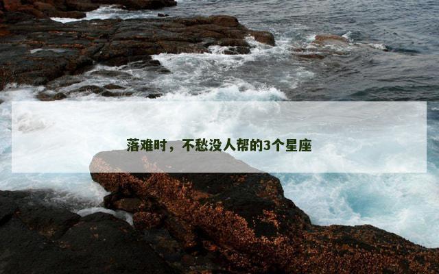 落难时，不愁没人帮的3个星座