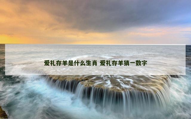 爱礼存羊是什么生肖 爱礼存羊猜一数字