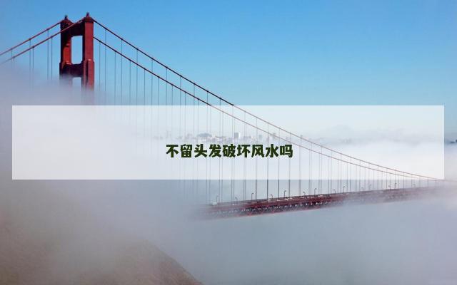 不留头发破坏风水吗