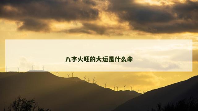 八字火旺的大运是什么命