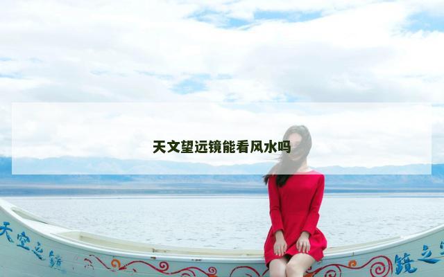 天文望远镜能看风水吗