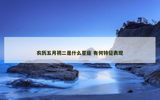 农历五月初二是什么星座 有何特征表现