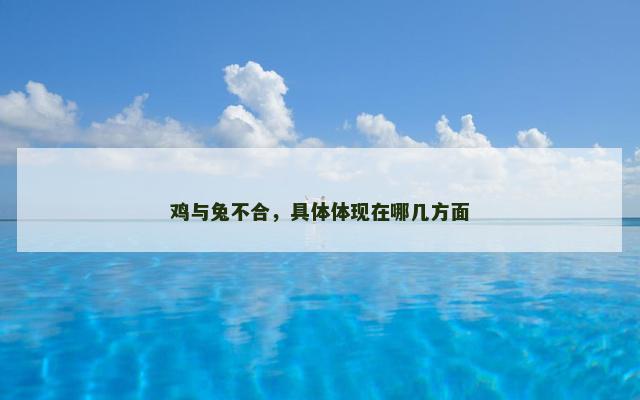 鸡与兔不合，具体体现在哪几方面