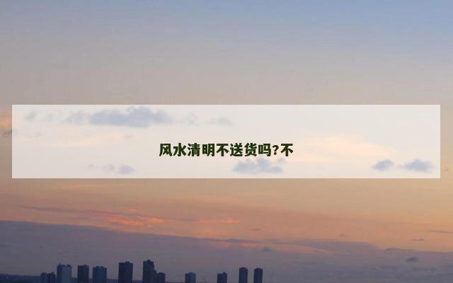 风水清明不送货吗?不