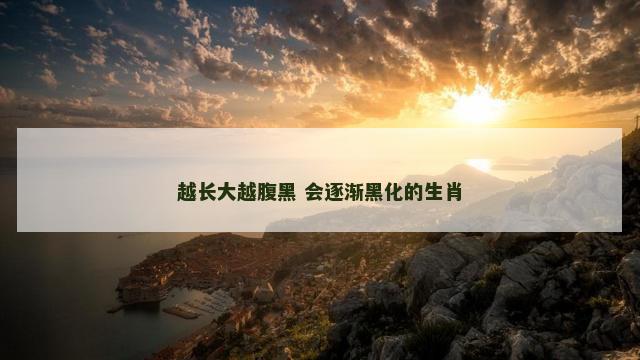越长大越腹黑 会逐渐黑化的生肖