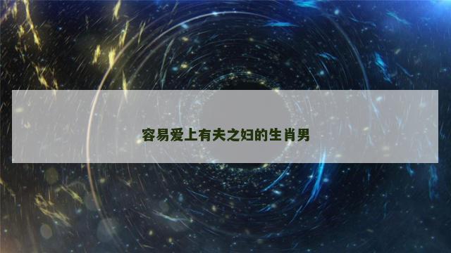 容易爱上有夫之妇的生肖男
