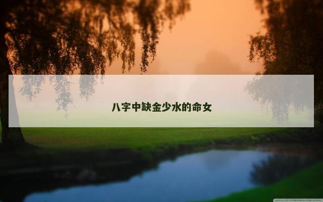 八字中缺金少水的命女