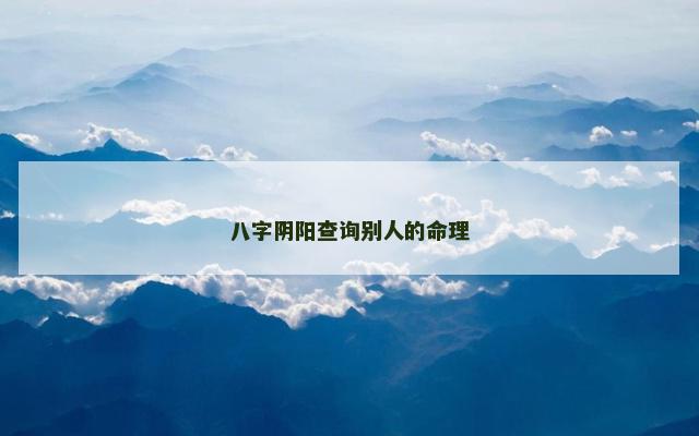 八字阴阳查询别人的命理