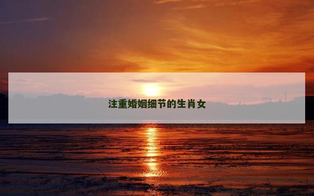 注重婚姻细节的生肖女