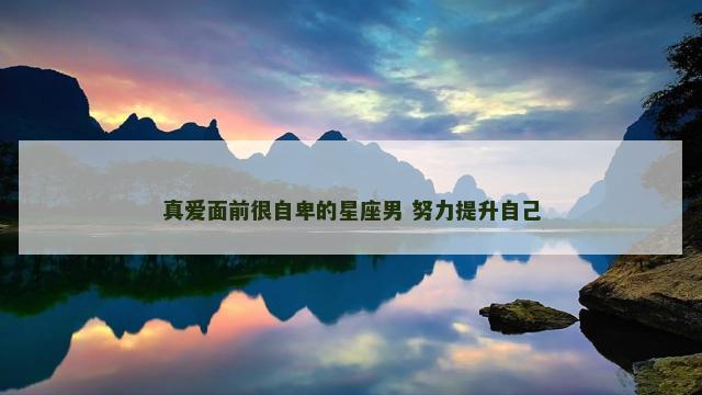 真爱面前很自卑的星座男 努力提升自己