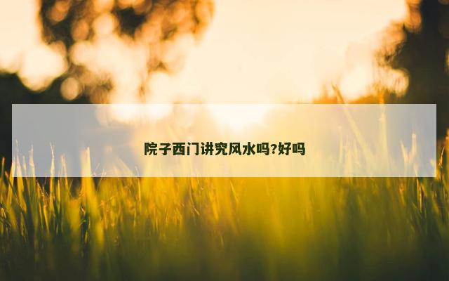 院子西门讲究风水吗?好吗