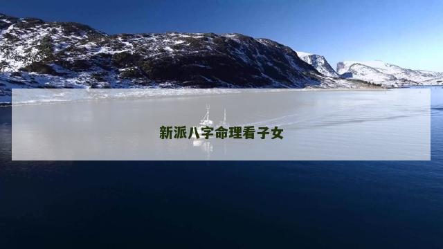 新派八字命理看子女