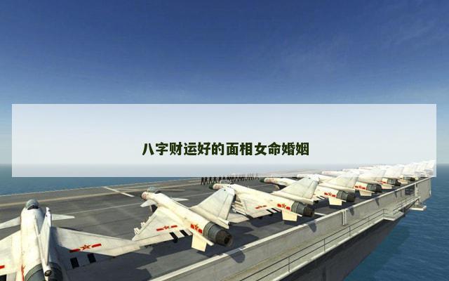 八字财运好的面相女命婚姻