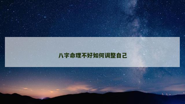 八字命理不好如何调整自己