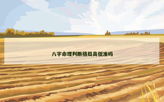 八字命理判断格局高低准吗