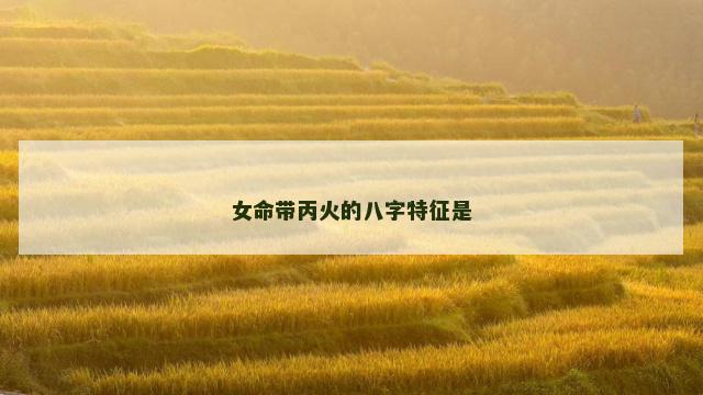女命带丙火的八字特征是