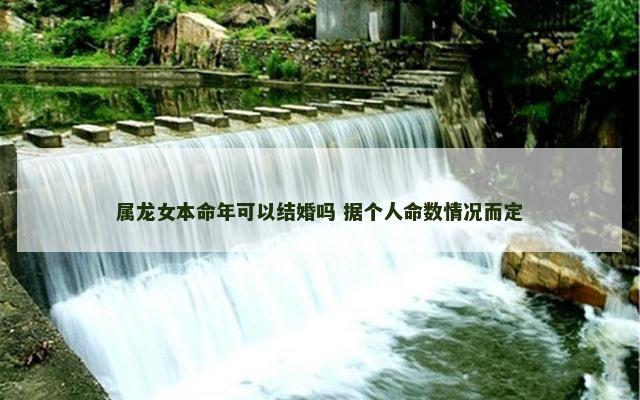 属龙女本命年可以结婚吗 据个人命数情况而定