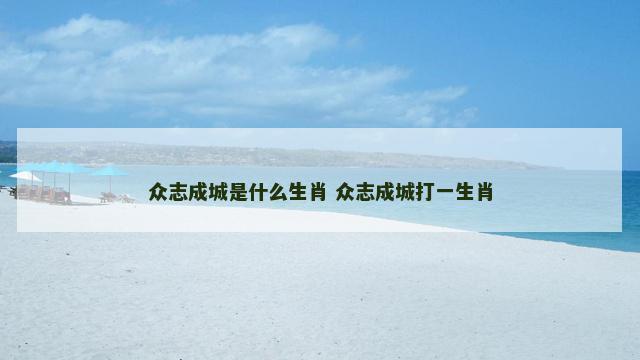众志成城是什么生肖 众志成城打一生肖