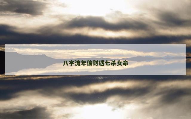 八字流年偏财遇七杀女命