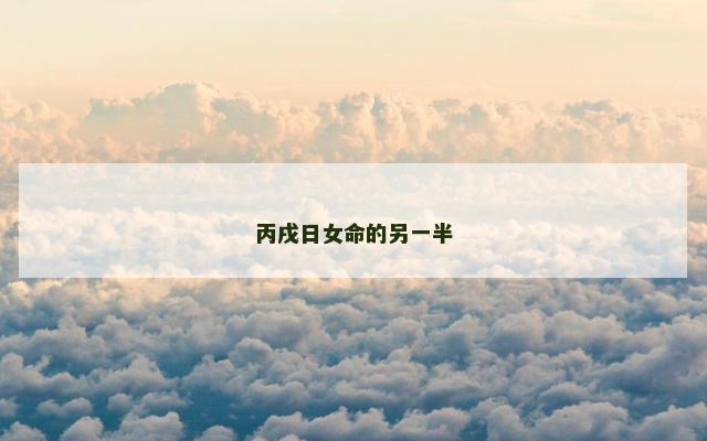 丙戌日女命的另一半