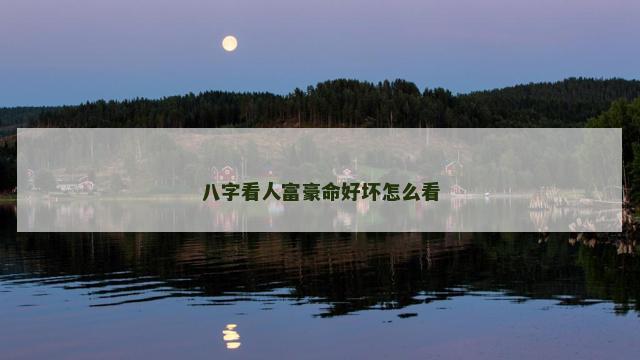 八字看人富豪命好坏怎么看