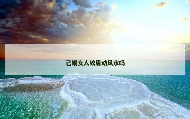 已婚女人纹眉动风水吗