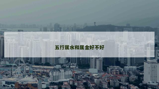 五行属水和属金好不好