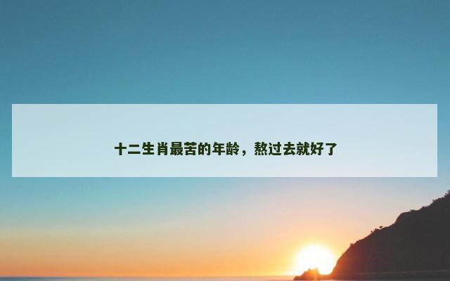 十二生肖最苦的年龄，熬过去就好了