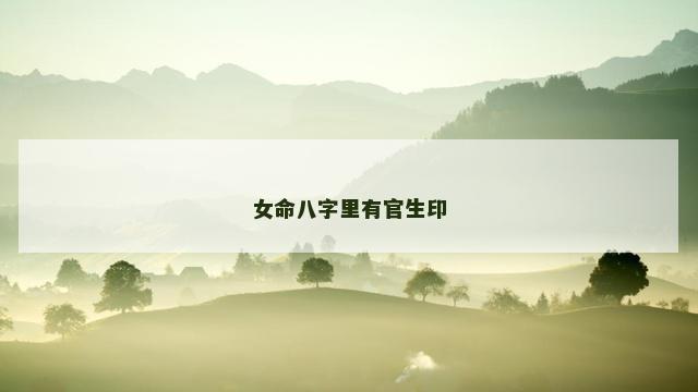 女命八字里有官生印