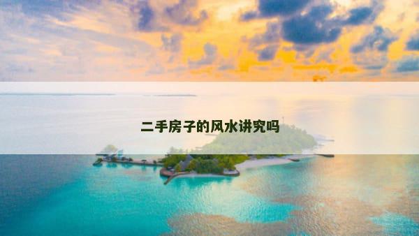 二手房子的风水讲究吗