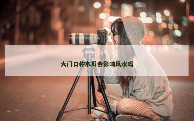 大门口种木瓜会影响风水吗