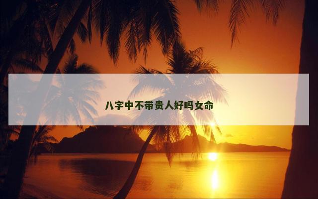 八字中不带贵人好吗女命