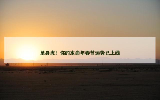 单身虎！你的本命年春节运势已上线