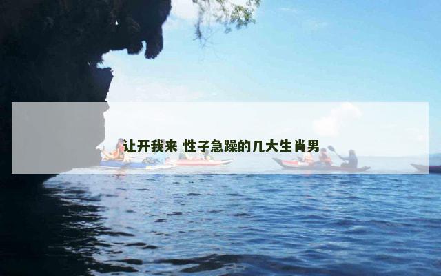 让开我来 性子急躁的几大生肖男