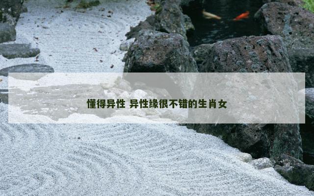 懂得异性 异性缘很不错的生肖女