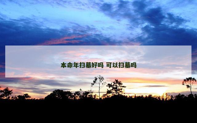 本命年扫墓好吗 可以扫墓吗