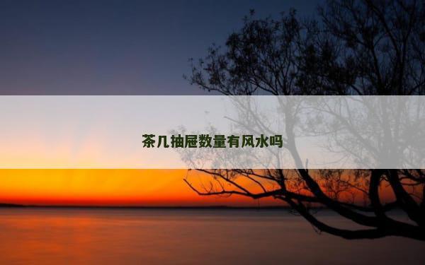 茶几抽屉数量有风水吗