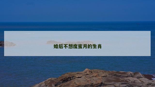 婚后不想度蜜月的生肖