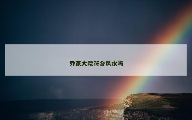 乔家大院符合风水吗