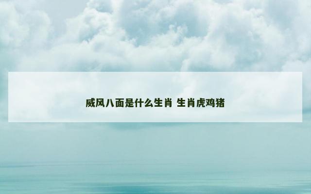 威风八面是什么生肖 生肖虎鸡猪