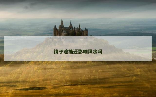 镜子遮挡还影响风水吗