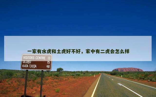 一家有水虎和土虎好不好，家中有二虎会怎么样