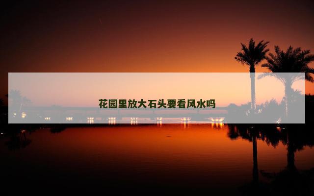 花园里放大石头要看风水吗