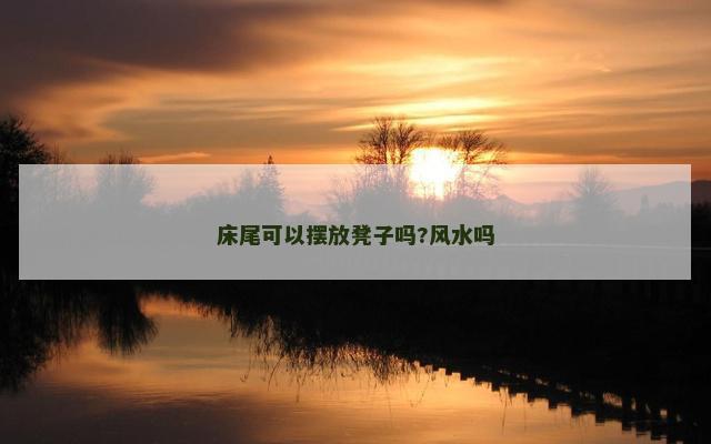 床尾可以摆放凳子吗?风水吗
