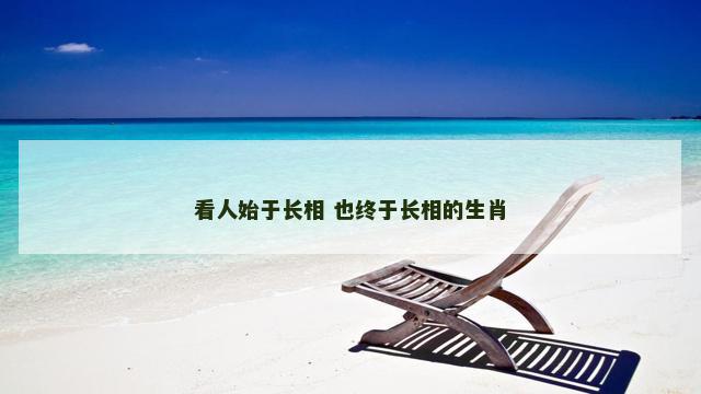 看人始于长相 也终于长相的生肖