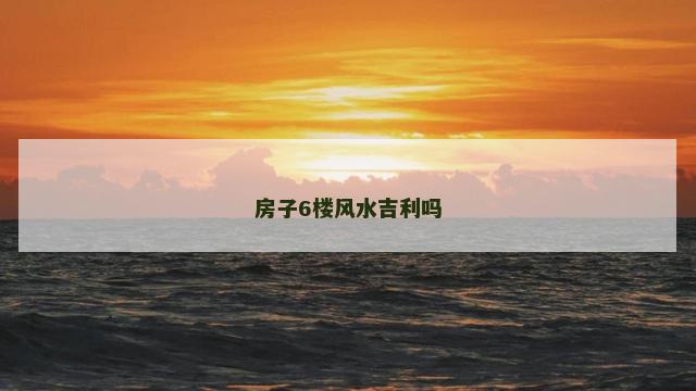房子6楼风水吉利吗