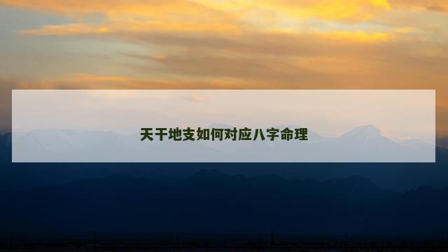 天干地支如何对应八字命理